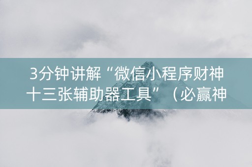 3分钟讲解“微信小程序财神十三张辅助器工具”（必赢神器辅助器)