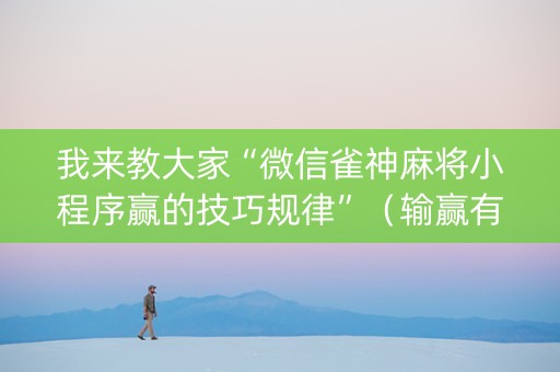 我来教大家“微信雀神麻将小程序赢的技巧规律”（输赢有什么规律)