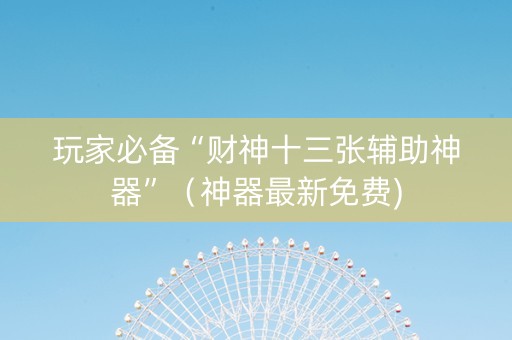 玩家必备“财神十三张辅助神器”（神器最新免费)
