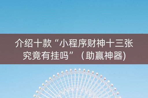介绍十款“小程序财神十三张究竟有挂吗”（助赢神器)