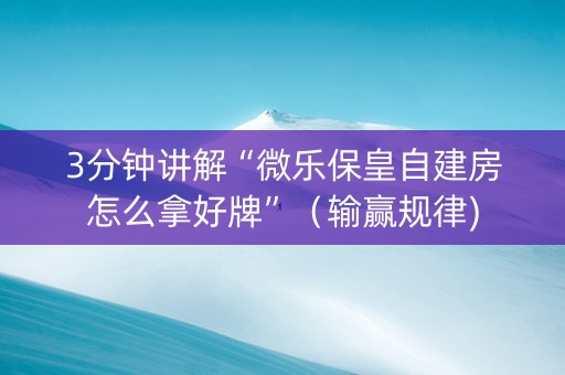 3分钟讲解“微乐保皇自建房怎么拿好牌”（输赢规律)