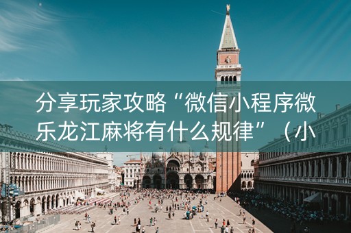 分享玩家攻略“微信小程序微乐龙江麻将有什么规律”（小程序控牌器)
