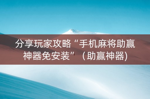 分享玩家攻略“手机麻将助赢神器免安装”（助赢神器)