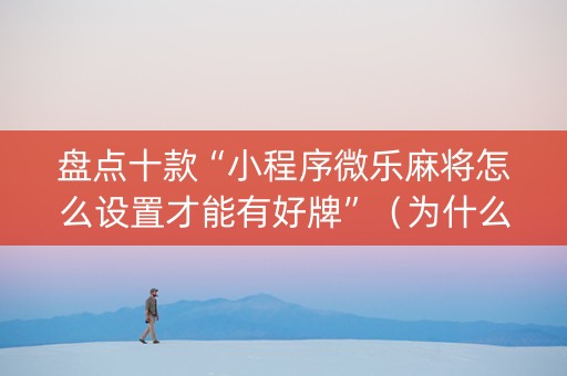 盘点十款“小程序微乐麻将怎么设置才能有好牌”（为什么有人一直赢)