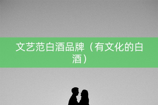 文艺范白酒品牌（有文化的白酒）