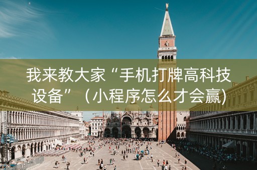 我来教大家“手机打牌高科技设备”（小程序怎么才会赢)