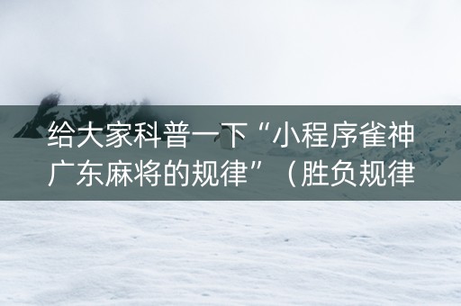 给大家科普一下“小程序雀神广东麻将的规律”（胜负规律拿好牌)