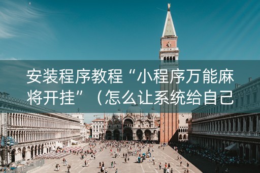 安装程序教程“小程序万能麻将开挂”（怎么让系统给自己好牌)
