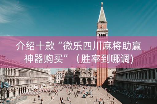 介绍十款“微乐四川麻将助赢神器购买”（胜率到哪调)
