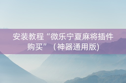 安装教程“微乐宁夏麻将插件购买”（神器通用版)