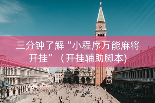三分钟了解“小程序万能麻将开挂”（开挂辅助脚本)