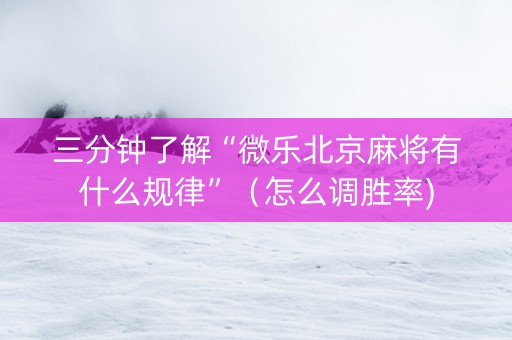 三分钟了解“微乐北京麻将有什么规律”（怎么调胜率)
