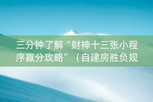三分钟了解“财神十三张小程序赢分攻略”（自建房胜负规律)