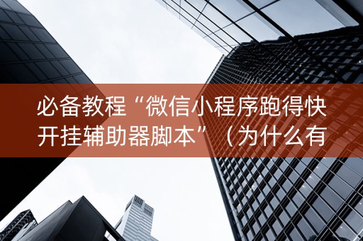 必备教程“微信小程序跑得快开挂辅助器脚本”（为什么有人一直赢)