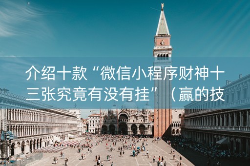 介绍十款“微信小程序财神十三张究竟有没有挂”（赢的技巧规律)