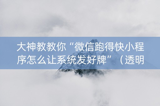 大神教教你“微信跑得快小程序怎么让系统发好牌”（透明器教程)