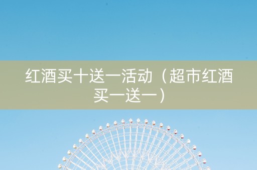 红酒买十送一活动（超市红酒买一送一）