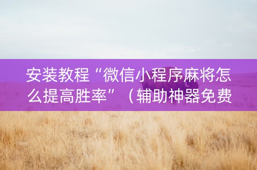 安装教程“微信小程序麻将怎么提高胜率”（辅助神器免费)