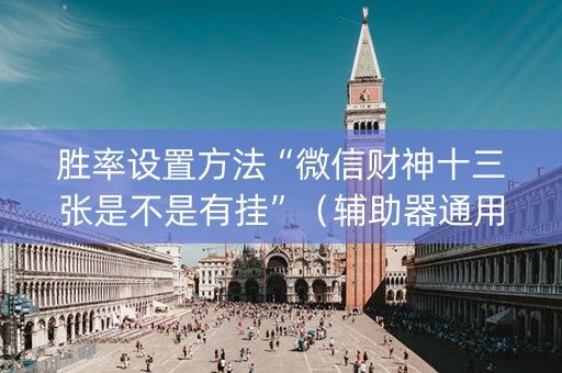 胜率设置方法“微信财神十三张是不是有挂”（辅助器通用版)