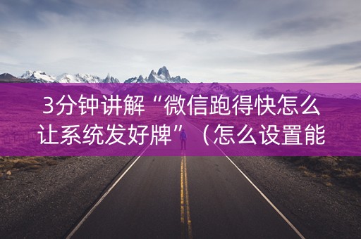 3分钟讲解“微信跑得快怎么让系统发好牌”（怎么设置能有好牌)