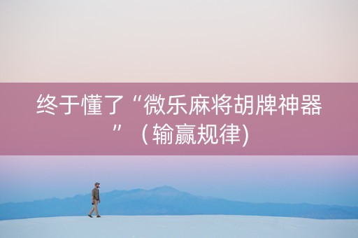 终于懂了“微乐麻将胡牌神器”（输赢规律)