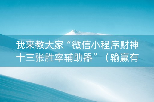 我来教大家“微信小程序财神十三张胜率辅助器”（输赢有什么规律)