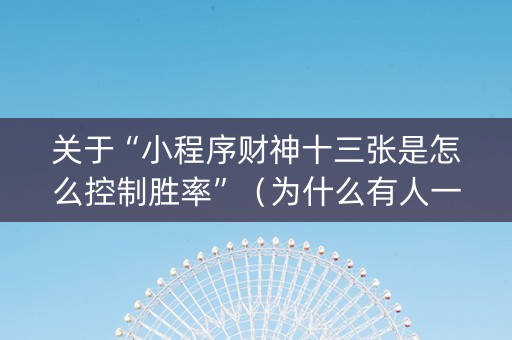 关于“小程序财神十三张是怎么控制胜率”（为什么有人一直赢)