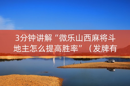 3分钟讲解“微乐山西麻将斗地主怎么提高胜率”（发牌有什么规律吗)