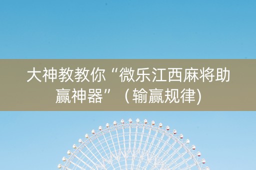 大神教教你“微乐江西麻将助赢神器”（输赢规律)