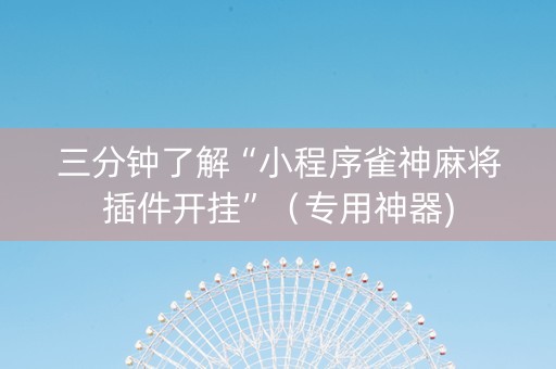 三分钟了解“小程序雀神麻将插件开挂”（专用神器)
