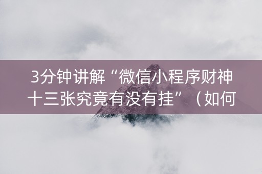 3分钟讲解“微信小程序财神十三张究竟有没有挂”（如何让系统发好牌)
