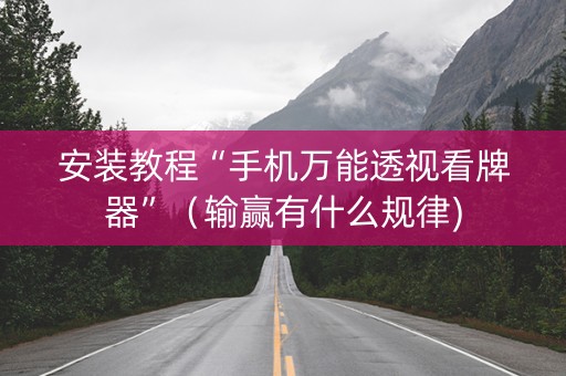 安装教程“手机万能透视看牌器”（输赢有什么规律)