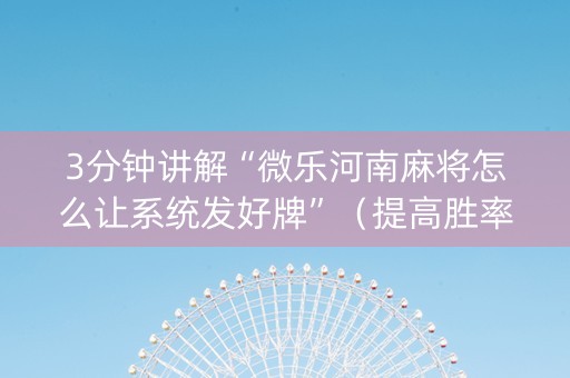 3分钟讲解“微乐河南麻将怎么让系统发好牌”（提高胜率软件)
