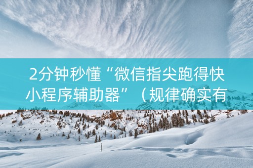 2分钟秒懂“微信指尖跑得快小程序辅助器”（规律确实有挂)
