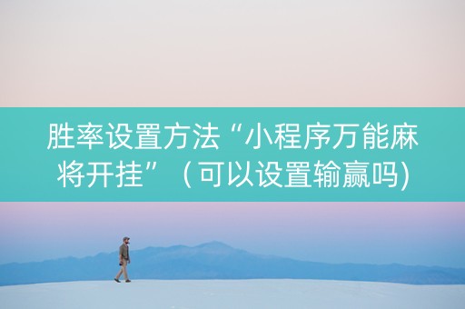 胜率设置方法“小程序万能麻将开挂”（可以设置输赢吗)