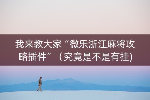 我来教大家“微乐浙江麻将攻略插件”（究竟是不是有挂)