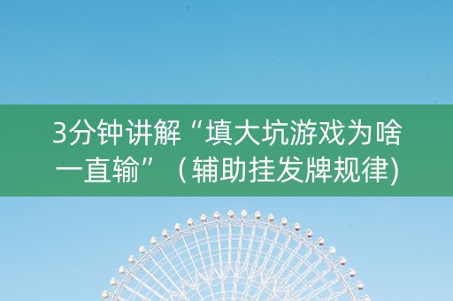 3分钟讲解“填大坑游戏为啥一直输”（辅助挂发牌规律)
