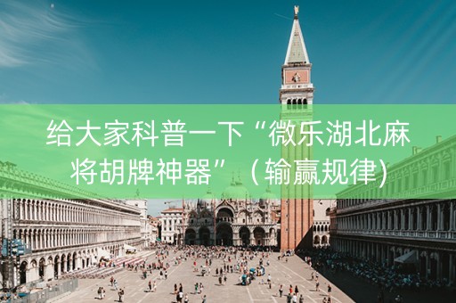 给大家科普一下“微乐湖北麻将胡牌神器”（输赢规律)