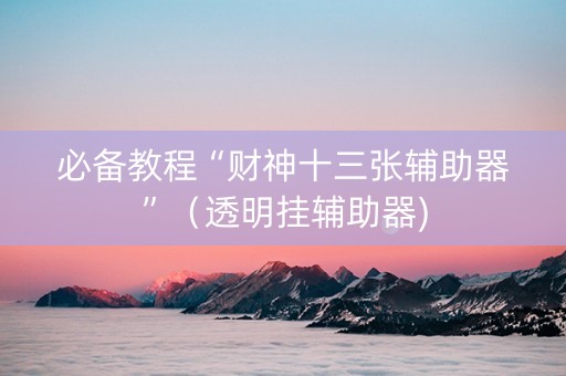 必备教程“财神十三张辅助器”（透明挂辅助器)