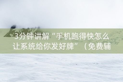 3分钟讲解“手机跑得快怎么让系统给你发好牌”（免费辅助)