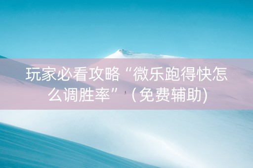 玩家必看攻略“微乐跑得快怎么调胜率”（免费辅助)