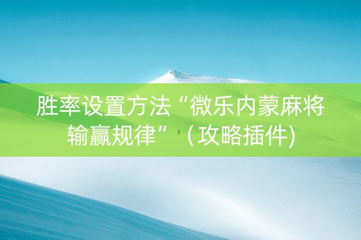 胜率设置方法“微乐内蒙麻将输赢规律”（攻略插件)