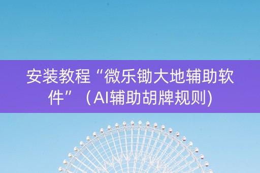 安装教程“微乐锄大地辅助软件”（AI辅助胡牌规则)