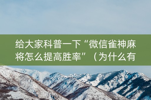 给大家科普一下“微信雀神麻将怎么提高胜率”（为什么有人一直赢)