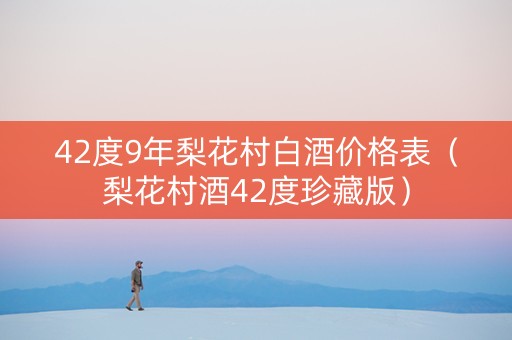 42度9年梨花村白酒价格表（梨花村酒42度珍藏版）
