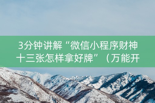 3分钟讲解“微信小程序财神十三张怎样拿好牌”（万能开挂器)