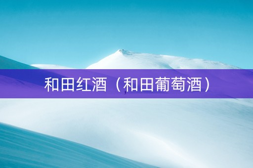 和田红酒（和田葡萄酒）