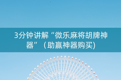 3分钟讲解“微乐麻将胡牌神器”（助赢神器购买)