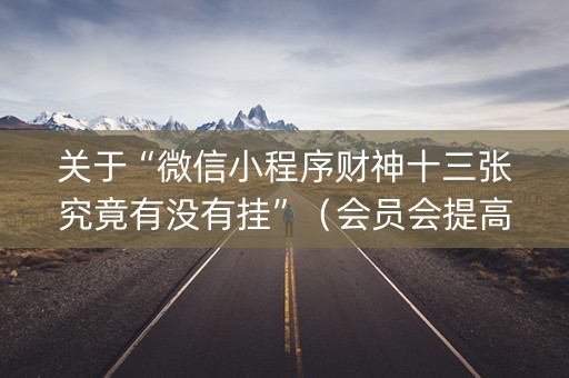 关于“微信小程序财神十三张究竟有没有挂”（会员会提高胜率吗)
