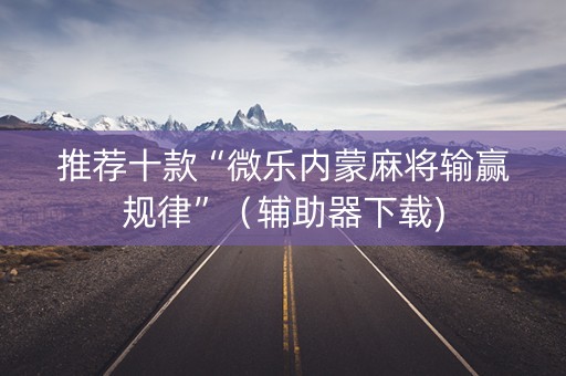 推荐十款“微乐内蒙麻将输赢规律”（辅助器下载)